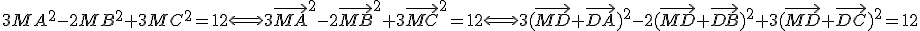 3$3MA^2-2MB^2+3MC^2=12 \Longleftrightarrow 3\vec{MA}^2-2\vec{MB}^2+3\vec{MC}^2=12\Longleftrightarrow 3(\vec{MD}+\vec{DA})^2-2(\vec{MD}+\vec{DB})^2+3(\vec{MD}+\vec{DC})^2=12
